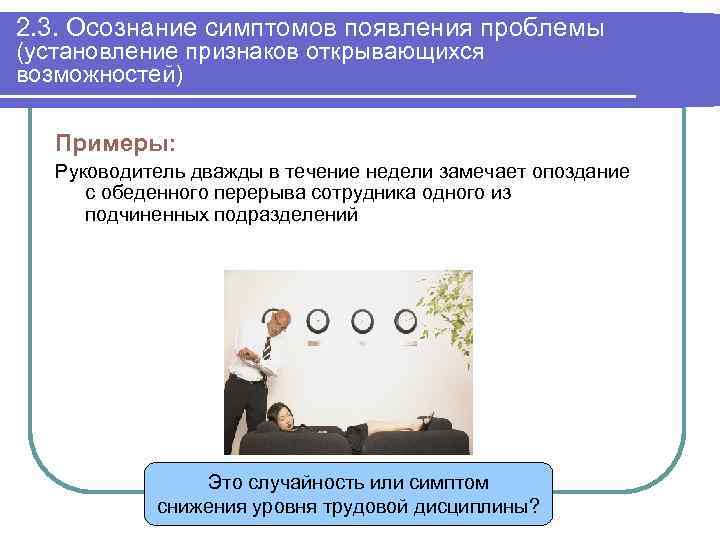 2. 3. Осознание симптомов появления проблемы (установление признаков открывающихся возможностей) Примеры: Руководитель дважды в
