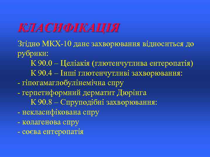КЛАСИФІКАЦІЯ Згідно МКХ-10 дане захворювання відноситься до рубрики: К 90. 0 – Целіакія (глютенчутлива