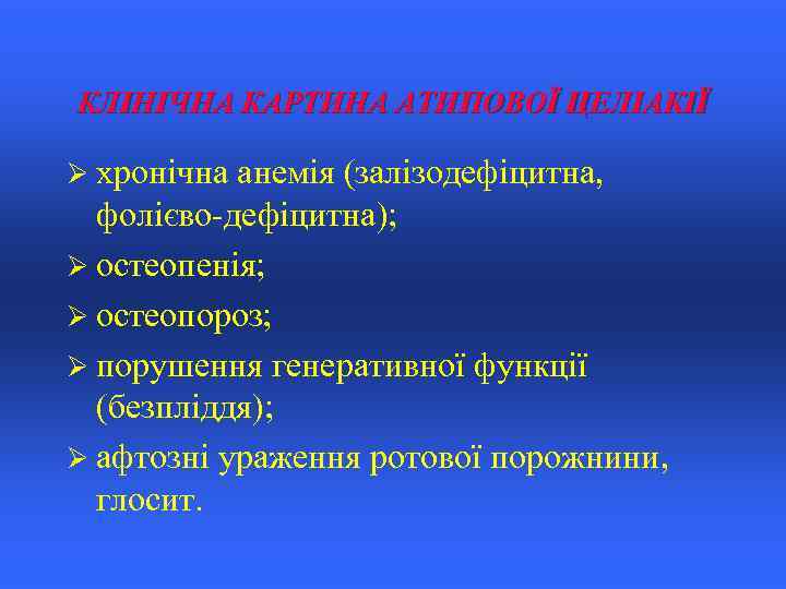 КЛІНІЧНА КАРТИНА АТИПОВОЇ ЦЕЛІАКІЇ Ø хронічна анемія (залізодефіцитна, фолієво-дефіцитна); Ø остеопенія; Ø остеопороз; Ø