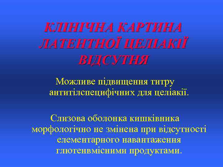 КЛІНІЧНА КАРТИНА ЛАТЕНТНОЇ ЦЕЛІАКІЇ ВІДСУТНЯ Можливе підвищення титру антитілспецифічних для целіакії. Слизова оболонка кишківника