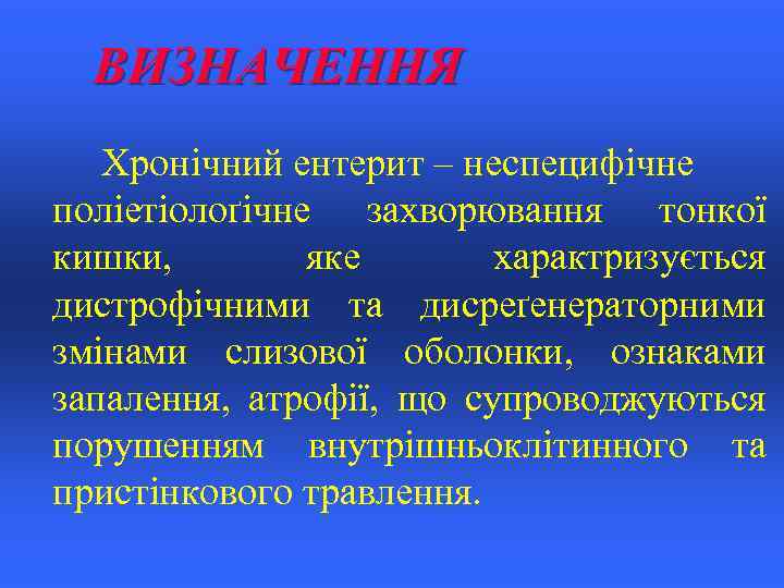 ВИЗНАЧЕННЯ Хронічний ентерит – неспецифічне поліетіолоґічне захворювання тонкої кишки, яке характризується дистрофічними та дисреґенераторними