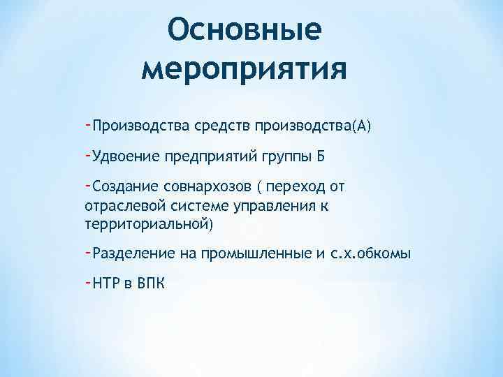 Основные мероприятия -Производства средств производства(А) -Удвоение предприятий группы Б -Создание совнархозов ( переход от