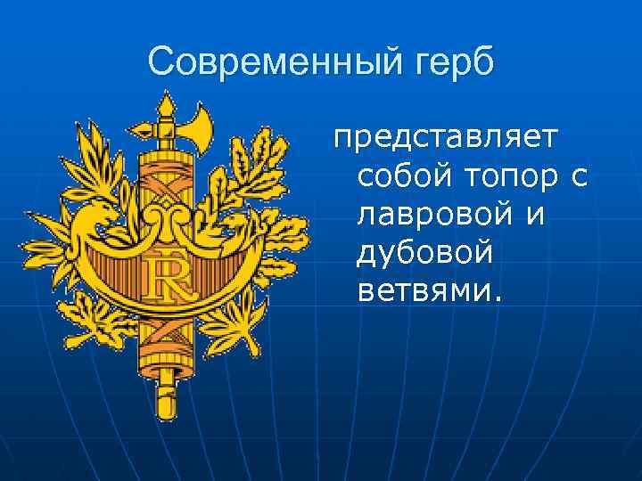 Современный герб представляет собой топор с лавровой и дубовой ветвями. 