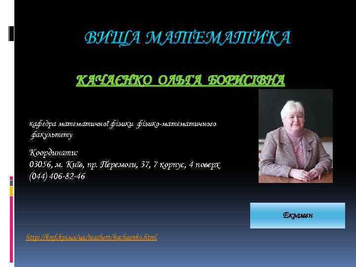 КАЧАЄНКО ОЛЬГА БОРИСІВНА кафедра математичної фізики фізико-математичного факультету Координати: 03056, м. Київ, пр. Перемоги,