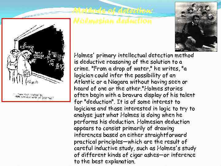Methods of detection: Holmesian deduction Holmes' primary intellectual detection method is deductive reasoning of