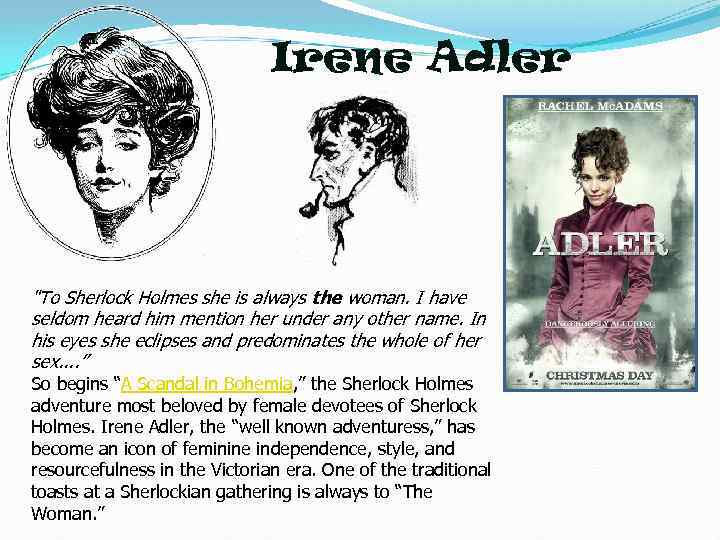 Irene Adler "To Sherlock Holmes she is always the woman. I have seldom heard