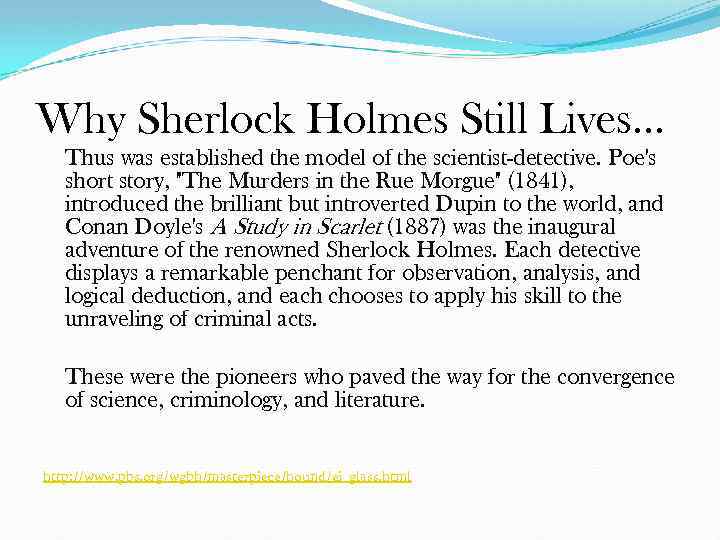 Why Sherlock Holmes Still Lives… Thus was established the model of the scientist-detective. Poe's