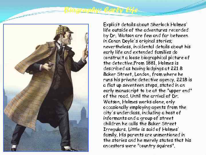 Biography: Early life Explicit details about Sherlock Holmes' life outside of the adventures recorded