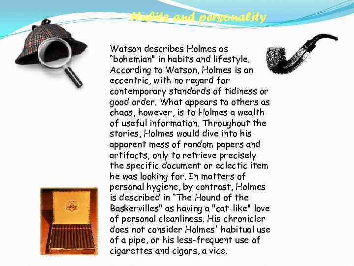 Habits and personality Watson describes Holmes as “bohemian" in habits and lifestyle. According to