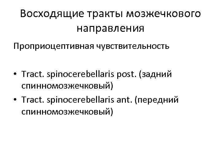 Восходящие тракты мозжечкового направления Проприоцептивная чувствительность • Tract. spinocerebellaris post. (задний спинномозжечковый) • Tract.