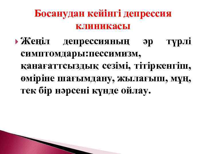 Босанудан кейінгі депрессия клиникасы Жеңіл депрессияның әр түрлі симптомдары: пессимизм, қанағаттсыздық сезімі, тітіркенгіш, өміріне