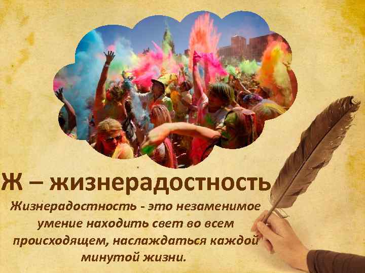 Ж – жизнерадостность Жизнерадостность - это незаменимое умение находить свет во всем происходящем, наслаждаться