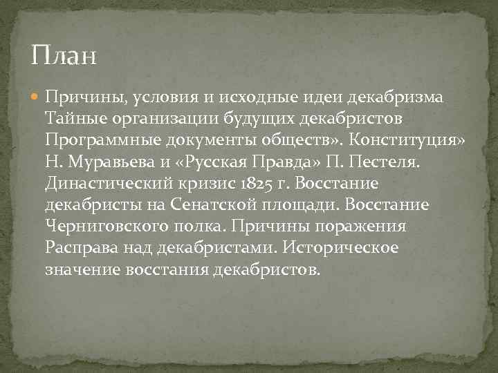 План Причины, условия и исходные идеи декабризма Тайные организации будущих декабристов Программные документы обществ»