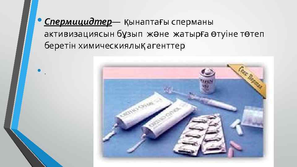  • Спермицидтер— қынаптағы сперманы активизациясын бұзып және жатырға өтуіне төтеп беретін химическиялық агенттер