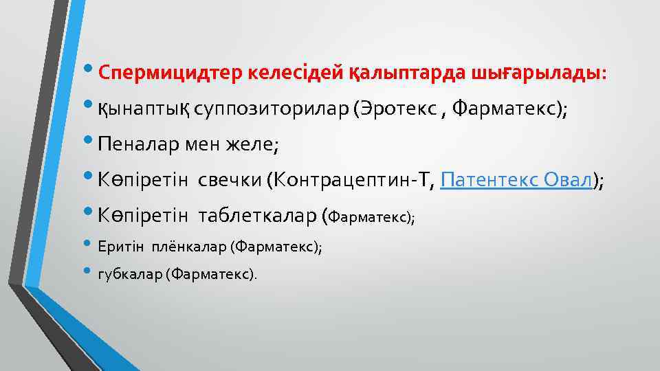  • Спермицидтер келесідей қалыптарда шығарылады: • қынаптық суппозиторилар (Эротекс , Фарматекс); • Пеналар