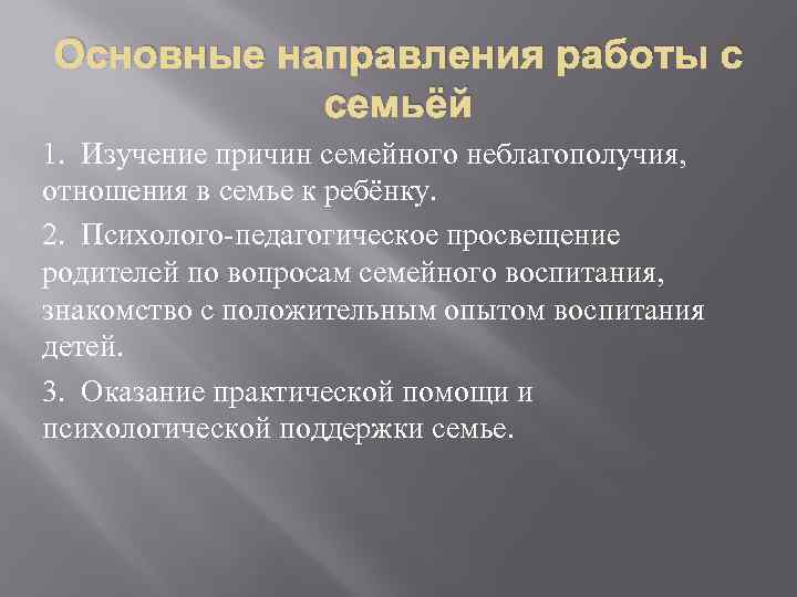 Основные направления работы с семьёй 1. Изучение причин семейного неблагополучия, отношения в семье к