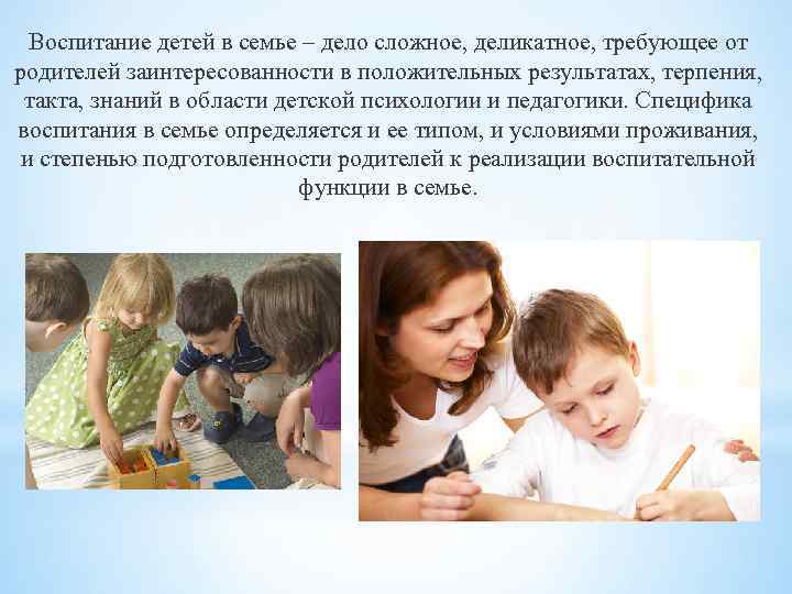 Воспитание детей в семье – дело сложное, деликатное, требующее от родителей заинтересованности в положительных