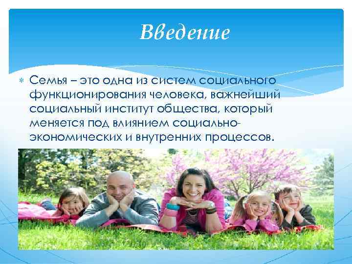 Введение Семья – это одна из систем социального функционирования человека, важнейший социальный институт общества,