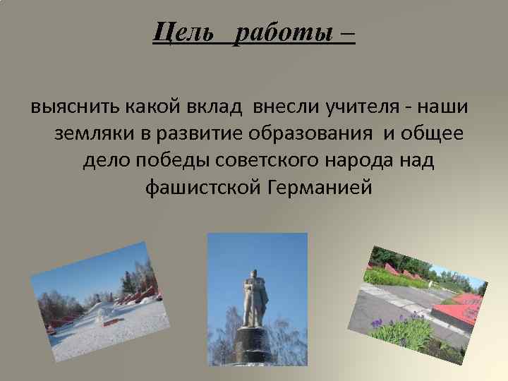 Цель работы – выяснить какой вклад внесли учителя - наши земляки в развитие образования