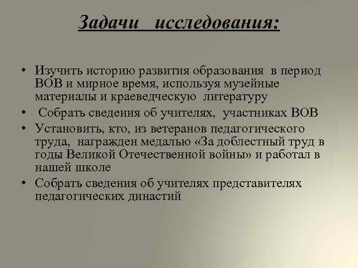 Задачи исследования: • Изучить историю развития образования в период ВОВ и мирное время, используя
