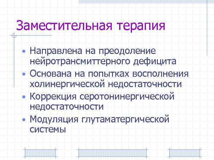 Заместительная терапия • Направлена на преодоление нейротрансмиттерного дефицита • Основана на попытках восполнения холинергической