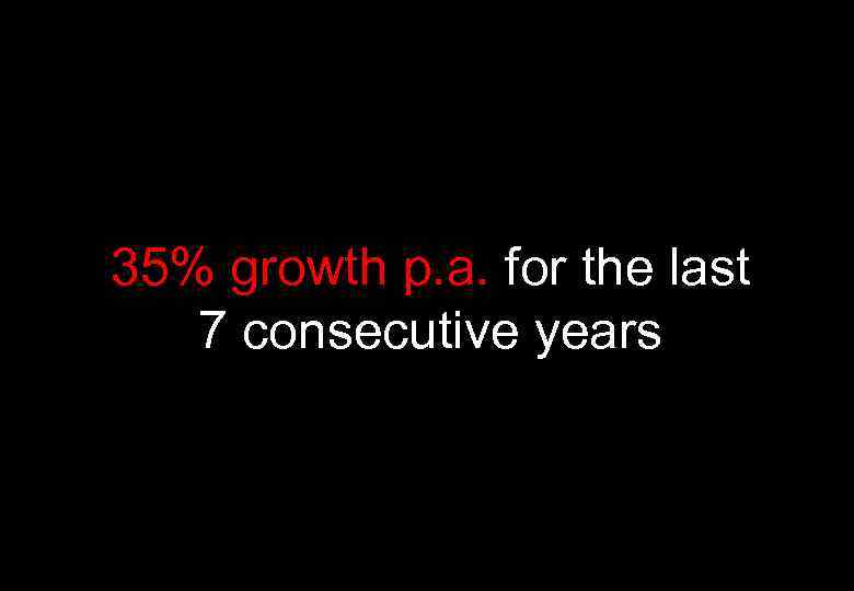 35% growth p. a. for the last 7 consecutive years 