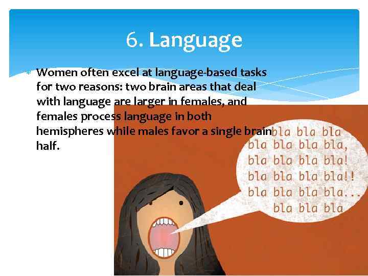 6. Language Women often excel at language-based tasks for two reasons: two brain areas