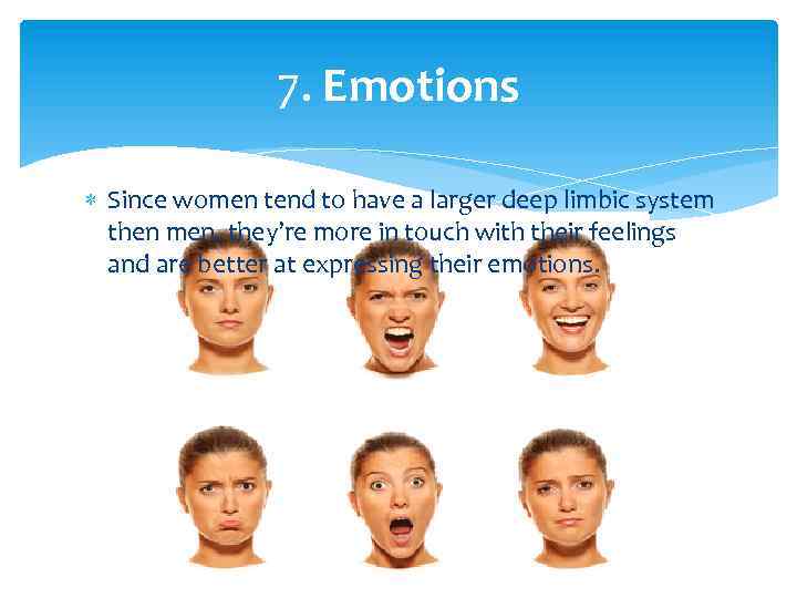 7. Emotions Since women tend to have a larger deep limbic system then men,