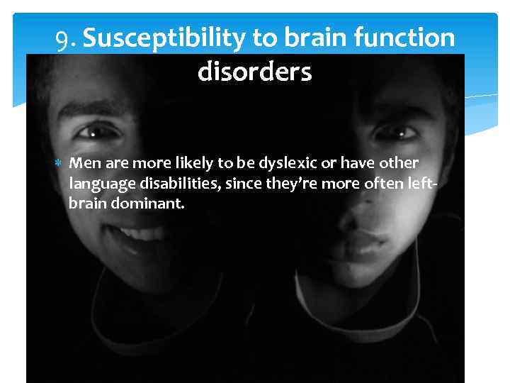 9. Susceptibility to brain function disorders Men are more likely to be dyslexic or