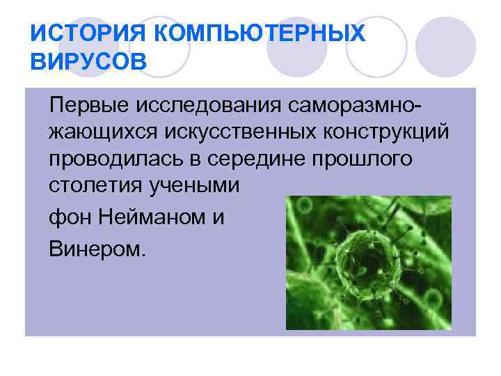 ИСТОРИЯ КОМПЬЮТЕРНЫХ ВИРУСОВ Первые исследования саморазмножающихся искусственных конструкций проводилась в середине прошлого столетия учеными