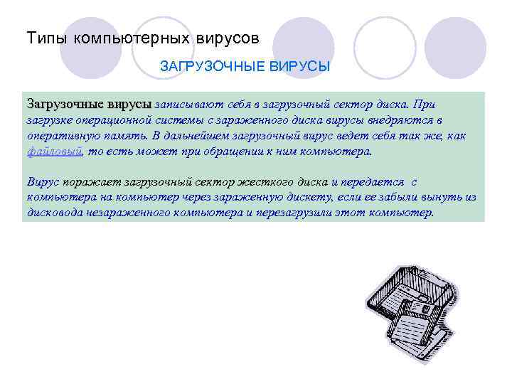 Типы компьютерных вирусов ЗАГРУЗОЧНЫЕ ВИРУСЫ Загрузочные вирусы записывают себя в загрузочный сектор диска. При
