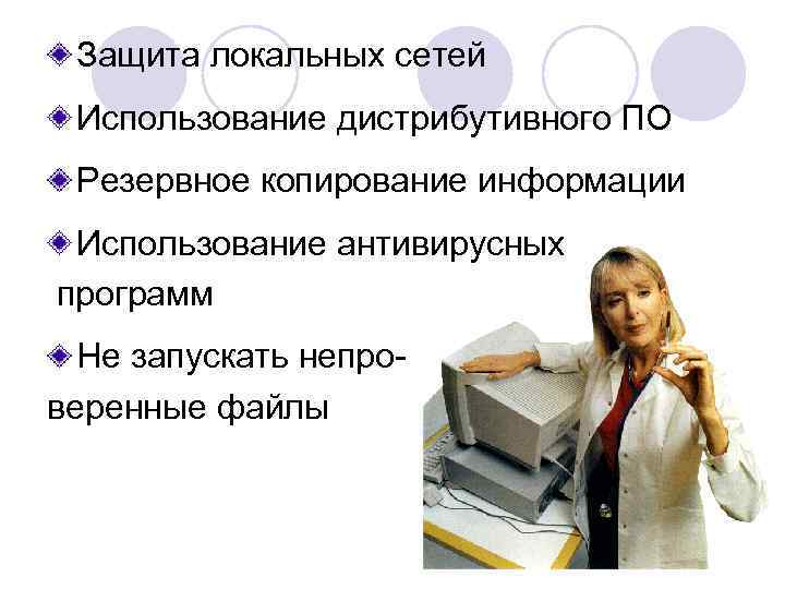 Защита локальных сетей Использование дистрибутивного ПО Резервное копирование информации Использование антивирусных программ Не запускать