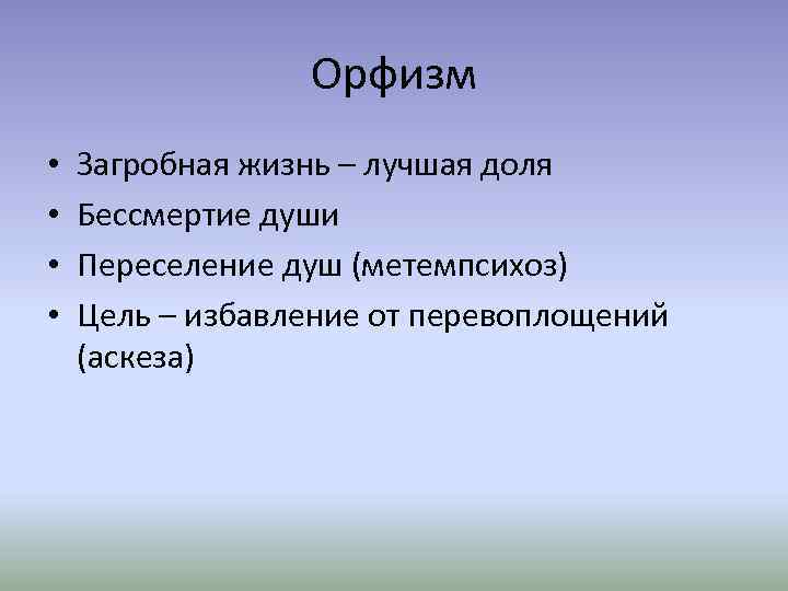 Орфизм • • Загробная жизнь – лучшая доля Бессмертие души Переселение душ (метемпсихоз) Цель