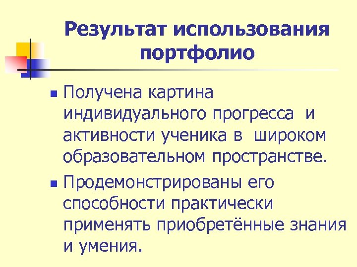 Результат использования портфолио Получена картина индивидуального прогресса и активности ученика в широком образовательном пространстве.