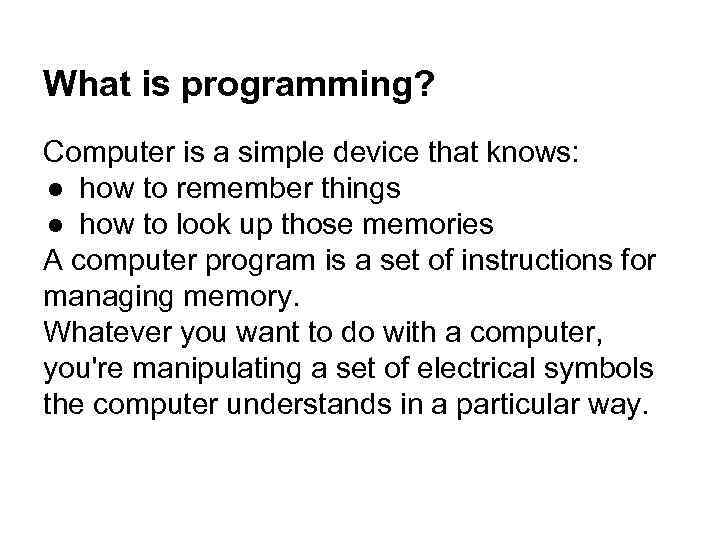 What is programming? Computer is a simple device that knows: ● how to remember