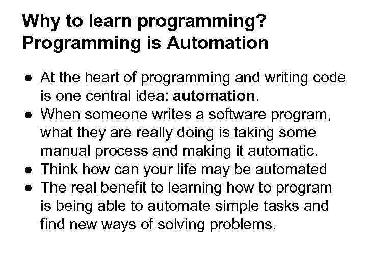 Why to learn programming? Programming is Automation ● At the heart of programming and