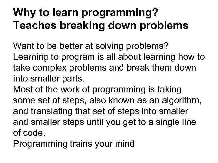 Why to learn programming? Teaches breaking down problems Want to be better at solving