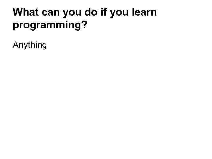 What can you do if you learn programming? Anything 