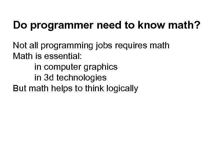 Do programmer need to know math? Not all programming jobs requires math Math is