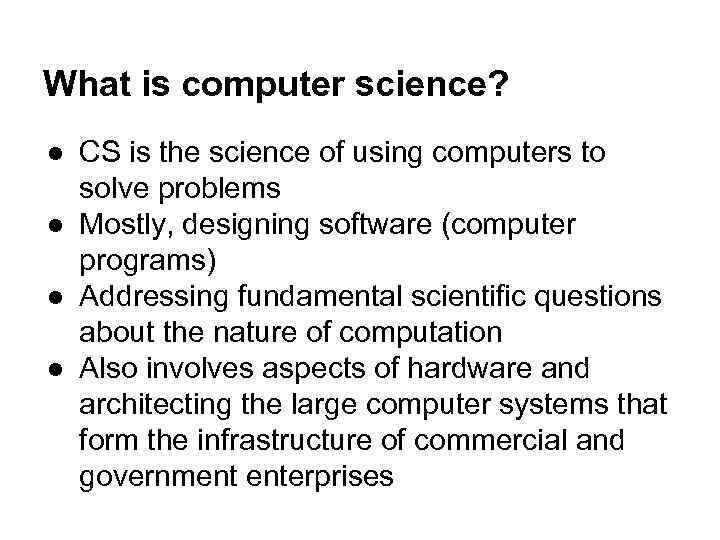 What is computer science? ● CS is the science of using computers to solve