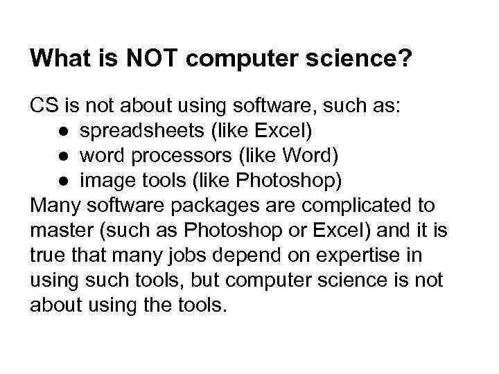 What is NOT computer science? CS is not about using software, such as: ●