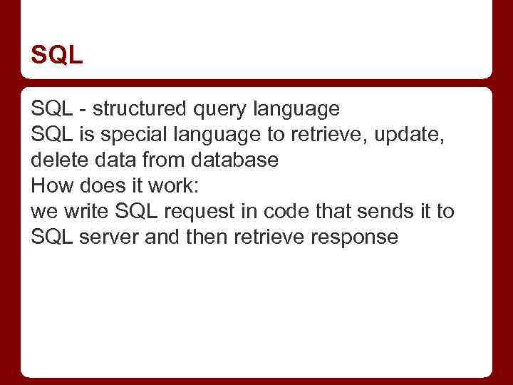 SQL - structured query language SQL is special language to retrieve, update, delete data