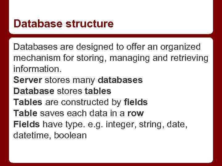 Database structure Databases are designed to offer an organized mechanism for storing, managing and