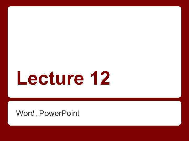 Lecture 12 Word, Power. Point 