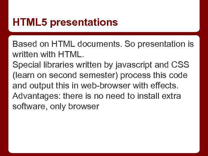 HTML 5 presentations Based on HTML documents. So presentation is written with HTML. Special