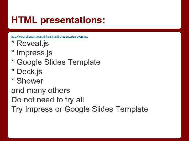HTML presentations: http: //www. sitepoint. com/5 -free-html 5 -presentation-systems/ * Reveal. js * Impress.