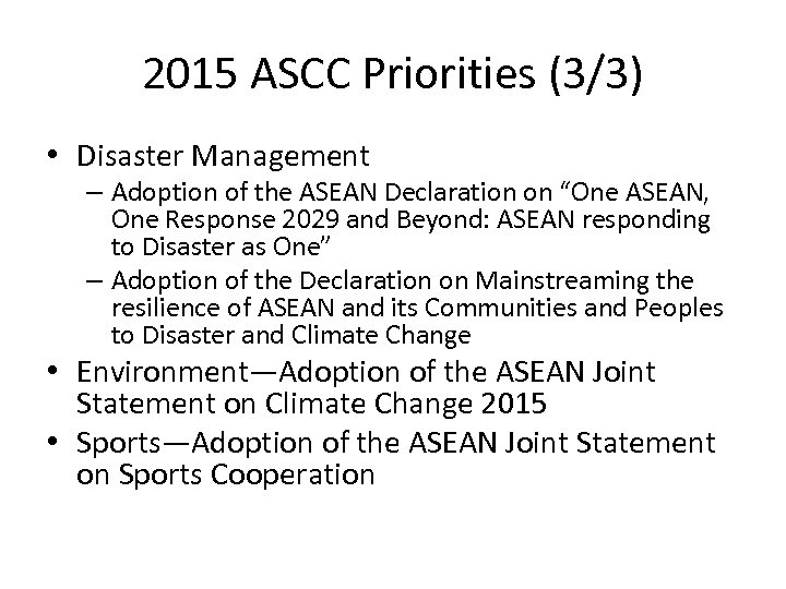2015 ASCC Priorities (3/3) • Disaster Management – Adoption of the ASEAN Declaration on