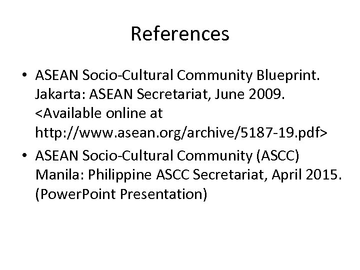 References • ASEAN Socio-Cultural Community Blueprint. Jakarta: ASEAN Secretariat, June 2009. <Available online at