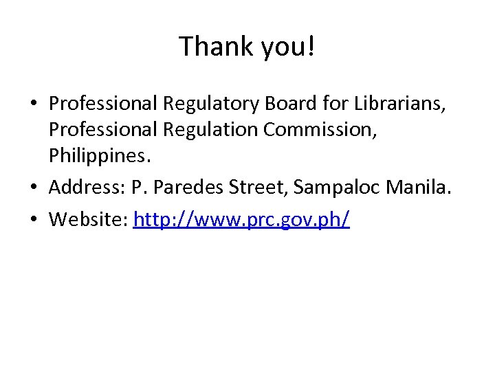 Thank you! • Professional Regulatory Board for Librarians, Professional Regulation Commission, Philippines. • Address: