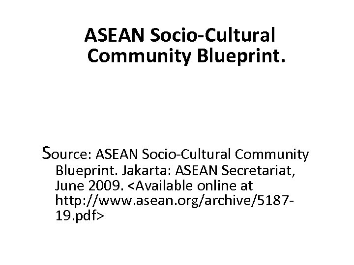 ASEAN Socio-Cultural Community Blueprint. Source: ASEAN Socio-Cultural Community Blueprint. Jakarta: ASEAN Secretariat, June 2009.